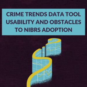 Crime Trends Data Tool Usability and Obstacles to NIBRS Adoption