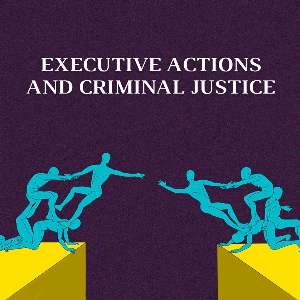 Executive Actions and Criminal Justice